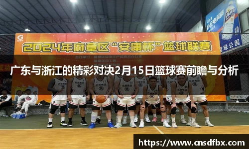 广东与浙江的精彩对决2月15日篮球赛前瞻与分析
